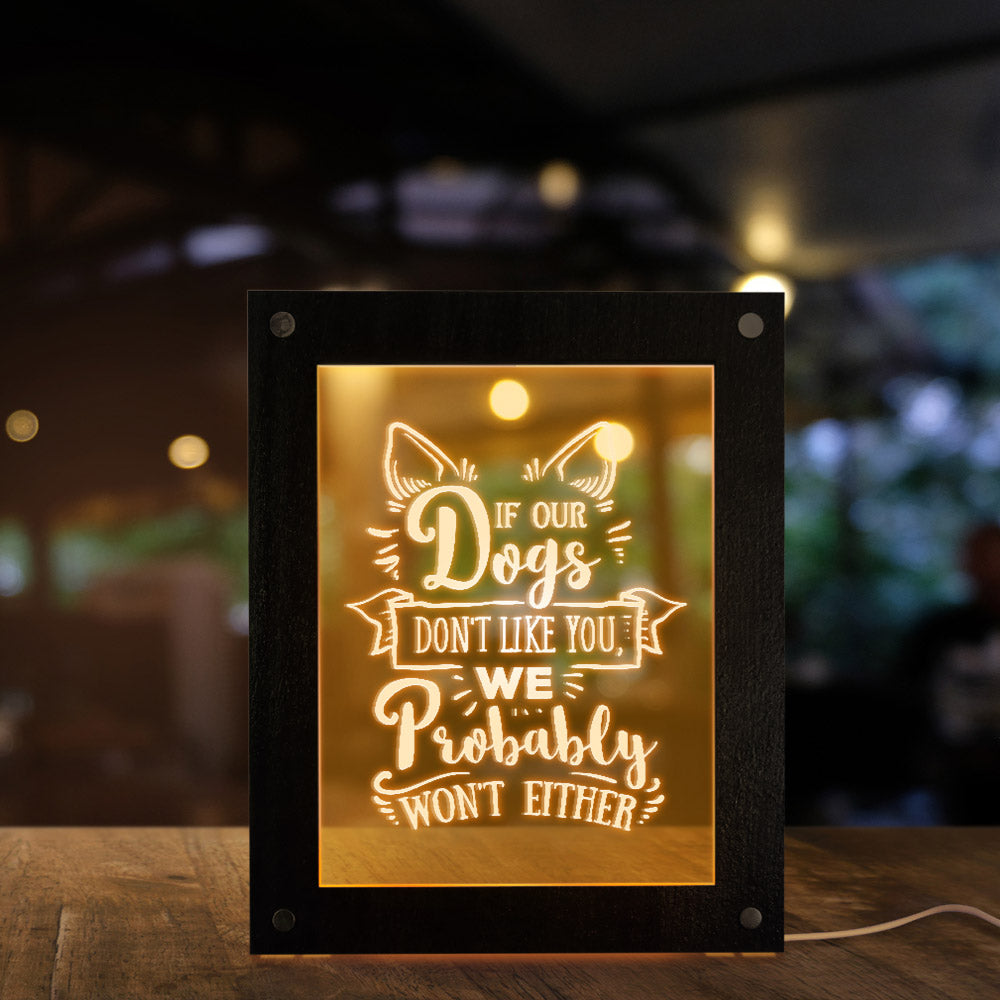 If Our Dogs Don't Like You,We Probably Won't Either Funny Puppy Dog Quote LED Wooden Frame Text Picture Photo Frame by Woody Signs Co. - Handmade Crafted Unique Wooden Creative