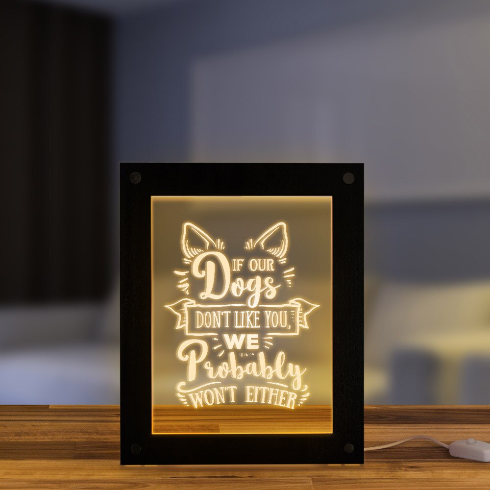 If Our Dogs Don't Like You,We Probably Won't Either Funny Puppy Dog Quote LED Wooden Frame Text Picture Photo Frame by Woody Signs Co. - Handmade Crafted Unique Wooden Creative